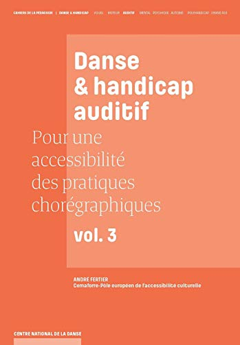 Pour une accessibilité des pratiques chorégraphiques. Vol. 3. Danse & handicap auditif