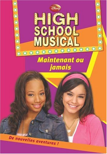 High school musical. Vol. 4. Maintenant ou jamais