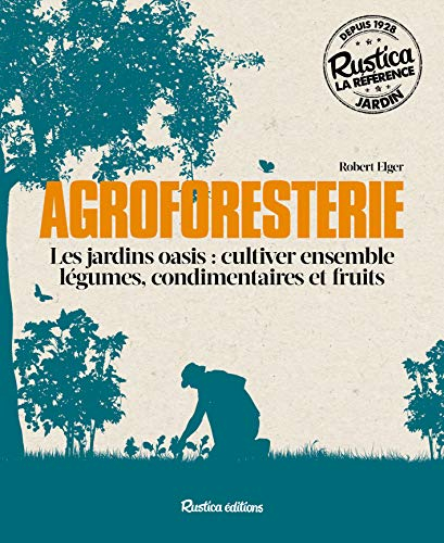 Agroforesterie : les jardins oasis : cultiver ensemble légumes, condimentaires et fruits