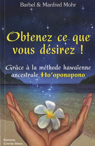 Obtenez ce que vous désirez ! : grâce à la méthode hawaïenne ancestrale Ho'oponopono