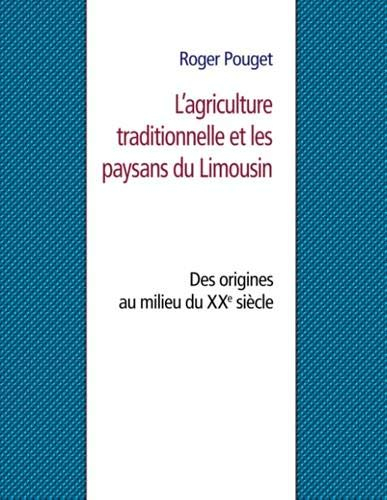 L?agriculture traditionnelle et les paysans du Limousin : Des origines au milieu du XXe siècle
