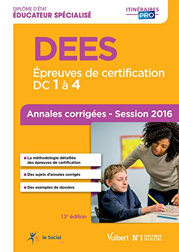 DEES, diplôme d'Etat éducateur spécialisé : épreuves de certification, DC 1 à 4 : annales corrigées,