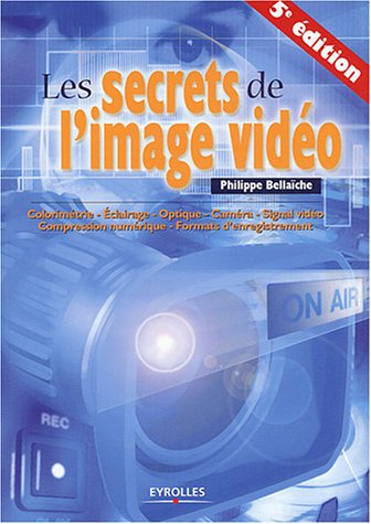 Les secrets de l'image vidéo : colorimétrie, éclairage, optique, caméra, signal vidéo, compression n