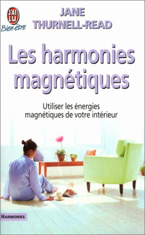 Les harmonies magnétiques : utiliser les énergies magnétiques de votre intérieur