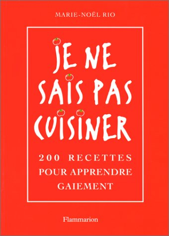 Je ne sais pas cuisiner : 200 recettes pour apprendre gaiement