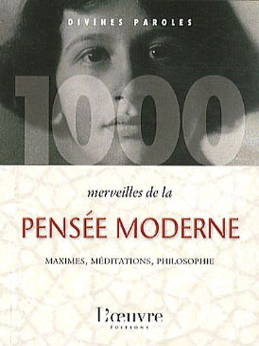 1.000 merveilles de la pensée moderne : maximes, méditations, philosophie