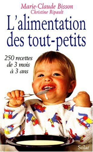 L'alimentation des tout-petits : 250 recettes de 3 mois à 3 ans