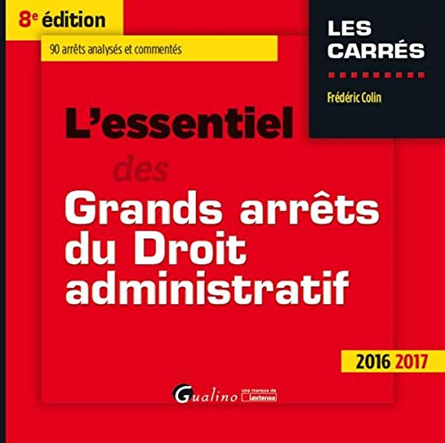 L'essentiel des grands arrêts du droit administratif : 90 arrêts analysés et commentés : 2016-2017