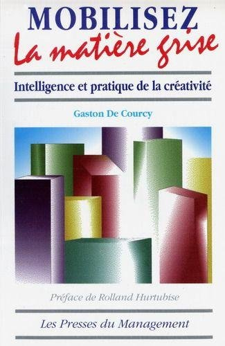 Mobilisez la matière grise : intelligence et pratique de la créativité