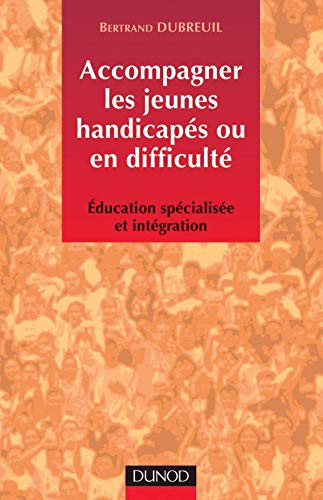 Accompagner les jeunes handicapés ou en difficulté : éducation spécialisée et intégration