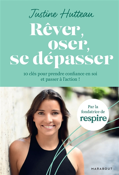 Rêver, oser, se dépasser : 10 clés pour prendre confiance en soi et passer à l'action !