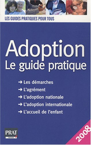 Adoption : le guide pratique : les démarches, l'agrément, l'adoption nationale, l'adoption internati