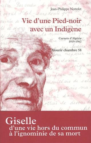 Vie d'une pied-noir avec un indigène : carnets d'Algérie, 1919-1962 : mourir chambre 58