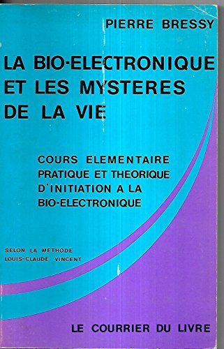 la bio-électronique et les mystères de la vie : cours élémentaire, pratique et théorique d'initiatio