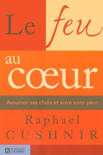 Le feu au coeur : assumer ses choix et vivre sans peur