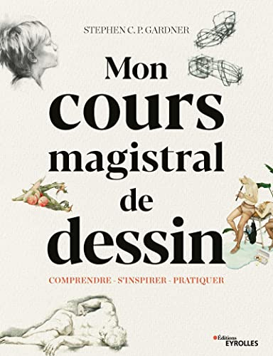 Mon cours magistral de dessin : comprendre, s'inspirer, pratiquer