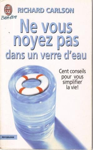 Ne vous noyez pas dans un verre d'eau : cent conseils pour vous simplifier la vie !