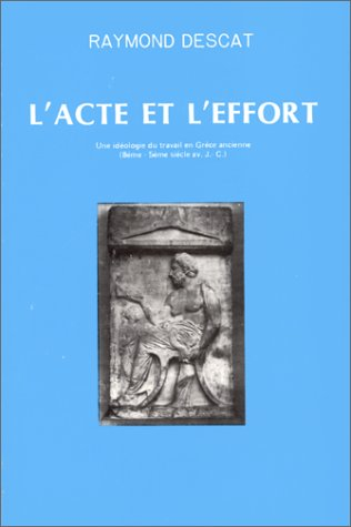 L'Acte et l'effort : une idéologie du travail en Grèce ancienne : 8e-5e siècle av. J.-C.