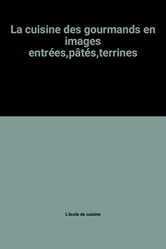 la cuisine des gourmands en images entrées,pâtés,terrines