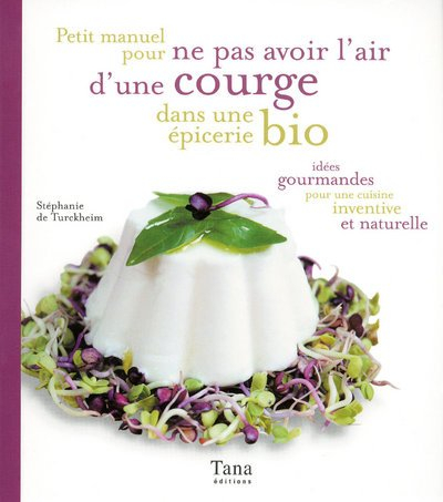 Petit manuel pour ne pas avoir l'air d'une courge dans une épicerie bio : idées gourmandes pour une 