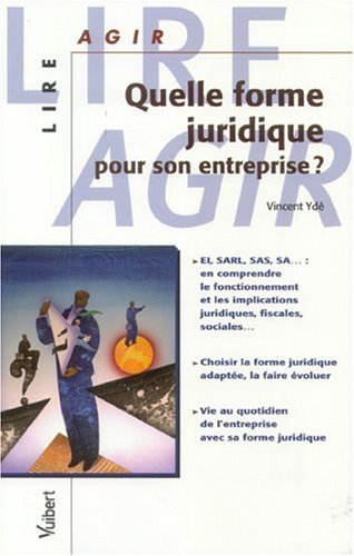 Quelle forme juridique pour son entreprise ? : EI, SARL, SA... : en comprendre le fonctionnement et 