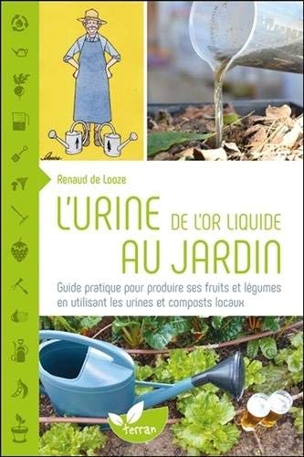 L'urine, de l'or liquide au jardin : guide pratique pour produire ses fruits et légumes en utilisant