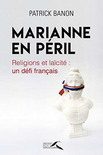 Marianne en péril : religions et laïcité : un défi français