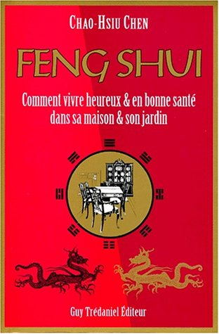 Feng shui : comment vivre heureux et en bonne santé dans sa maison et son jardin