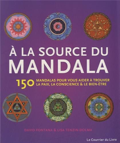 A la source du mandala : 150 mandalas pour vous aider à trouver la paix, la conscience & le bien-êtr