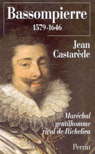 Le maréchal de Bassompierre, 1579-1646 : maréchal gentilhomme, rival de Richelieu
