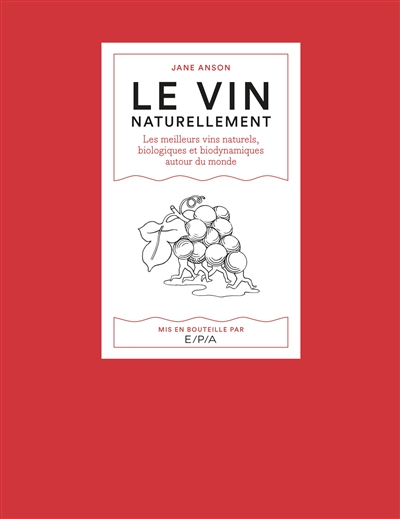 Le vin naturellement : les meilleurs vins naturels, biologiques et biodynamiques autour du monde