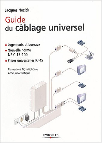 Guide du câblage universel : logements et bureaux, nouvelle norme NF C 15-100, prises universelles R