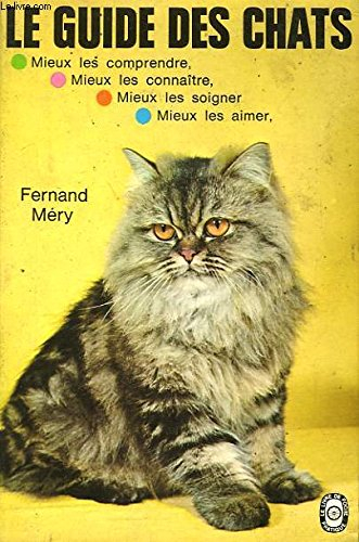 le guide des chats : mieux les comprendre, mieux les connaitre, mieux les soigner, mieux les aimer