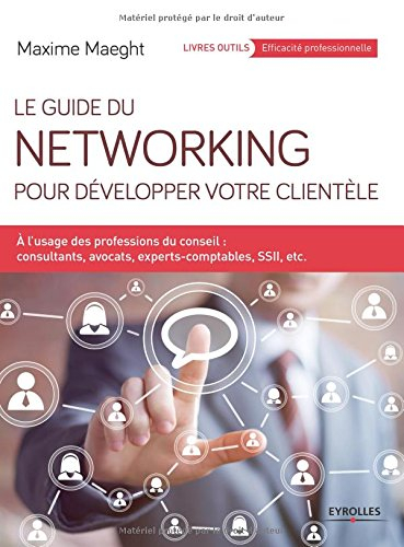 Le guide du networking pour développer votre clientèle : à l'usage des professions du conseil : cons