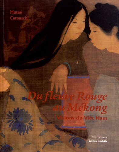 Du fleuve Rouge au Mékong : visions du Viêt Nam : exposition, Paris, Musée Cernuschi, du 20 septembr
