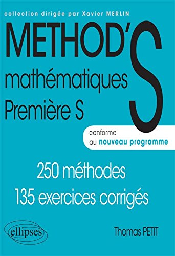 Method'S mathématiques, première S : 250 méthodes,135 exercices corrigés : conforme au nouveau progr