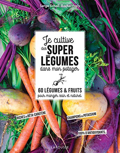 Je cultive des super légumes dans mon potager : 60 légumes & fruits pour manger sain et naturel