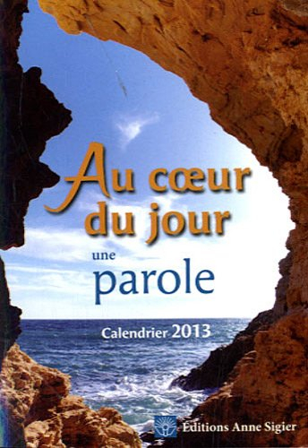 au coeur du jour, une parole : calendrier 2013, temps liturgique : année c