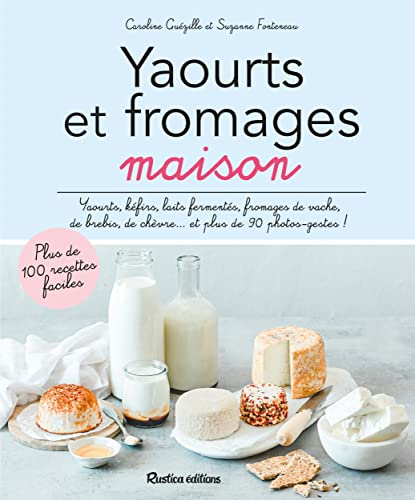 Yaourts et fromages maison : yaourts, kéfirs, laits fermentés, fromages de vache, de brebis, de chèv