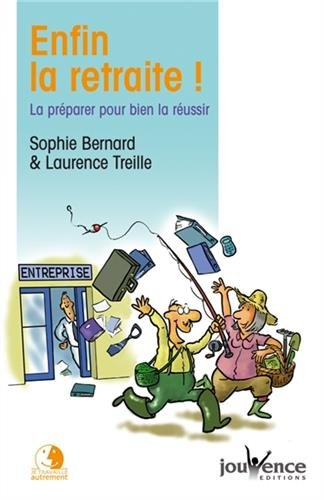 Enfin la retraite ! : la préparer pour bien la réussir