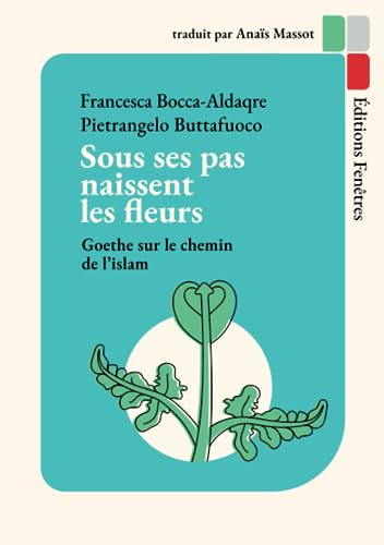 Sous ses pas naissent les fleurs: Goethe sur le chemin de l’islam