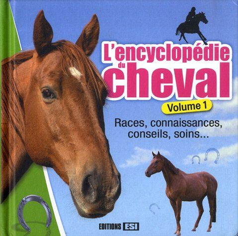 l'encyclopédie du cheval : volume 1, races, connaissances, conseils, soins...