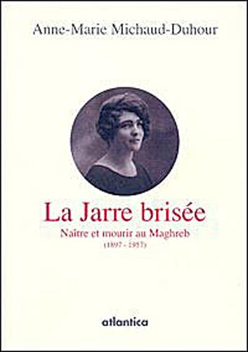 La jarre brisée : naître et mourir au Maghreb, 1897-1957