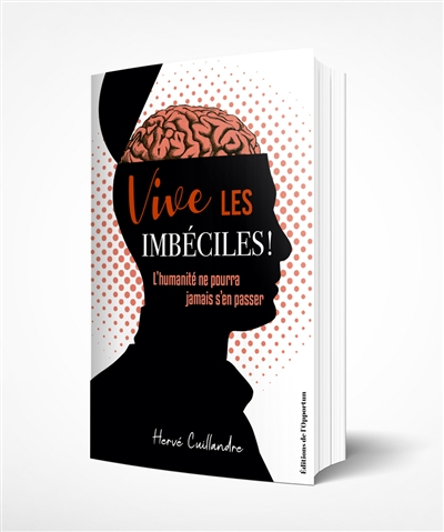 Vive les imbéciles ! : l'humanité ne pourra jamais s'en passer