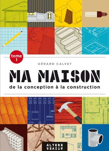 Ma maison. Vol. 1. De la conception à la construction