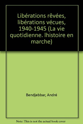Libérations rêvées, Libérations vécues : 1940-1945