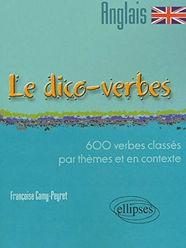 Le dico-verbes anglais : 600 verbes classés par thèmes et en contexte