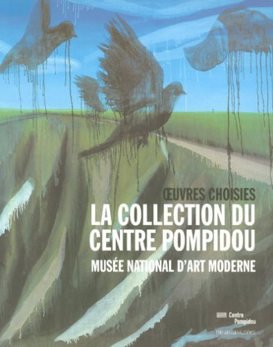 La collection du Centre Pompidou, musée national d'art moderne : oeuvres choisies