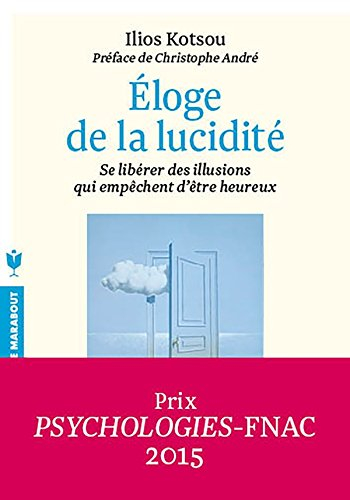 Eloge de la lucidité : se libérer des illusions qui empêchent d'être heureux