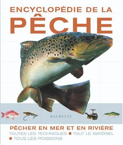 L'encyclopédie de la pêche : en mer et en rivière : toutes les techniques, tous le matériel, tous le